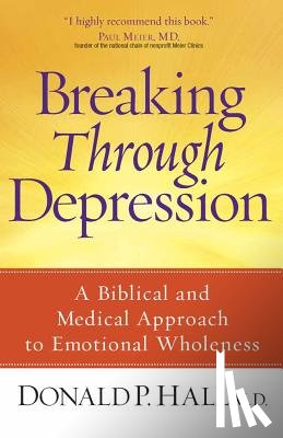 Hall, Donald P. - Breaking Through Depression: A Biblical and Medical Approach to Emotional Wholeness