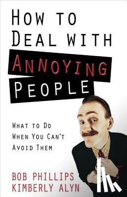 Bob Phillips, Kimberly Alyn - How to Deal with Annoying People
