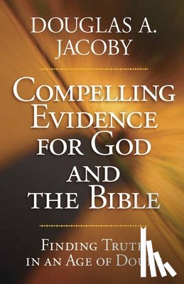 Jacoby, Douglas a. - Compelling Evidence for God and the Bible