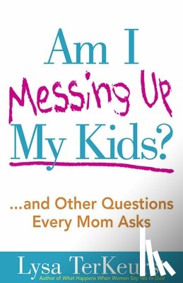 Lysa TerKeurst - Am I Messing Up My Kids?