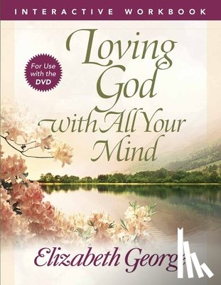 Elizabeth George - Loving God with All Your Mind Interactive Workbook