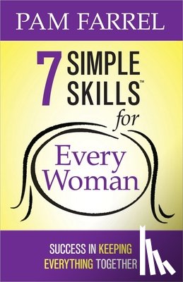 Farrel, Pam - 7 Simple Skills for Every Woman: Success in Keeping Everything Together