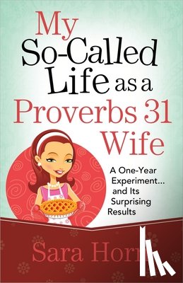 Horn, Sara - My So-Called Life as a Proverbs 31 Wife