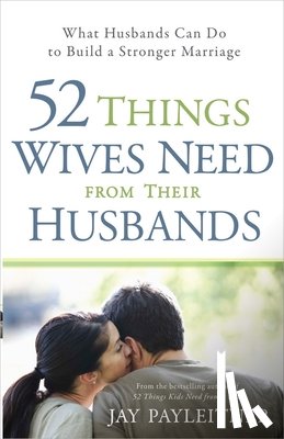 Payleitner, Jay - 52 Things Wives Need from Their Husbands: What Husbands Can Do to Build a Stronger Marriage