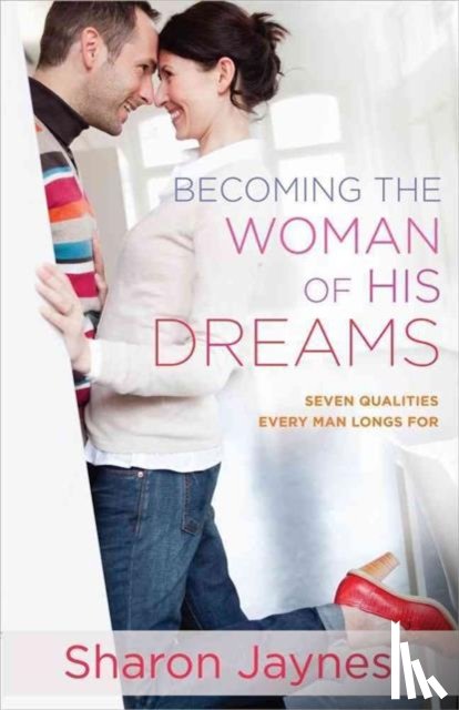 Jaynes, Sharon - Becoming the Woman of His Dreams
