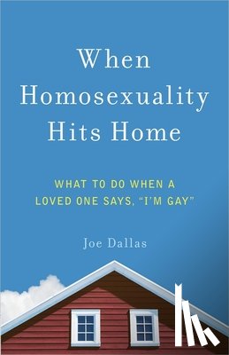 Dallas, Joe - When Homosexuality Hits Home: What to Do When a Loved One Says, I'm Gay