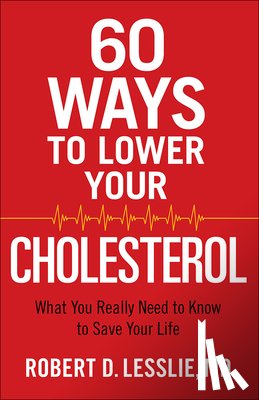 Lesslie, Robert D. - 60 Ways to Lower Your Cholesterol: What You Really Need to Know to Save Your Life