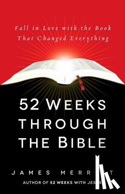 Merritt, James - 52 Weeks Through the Bible: Fall in Love with the Book That Changed Everything