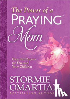 Omartian, Stormie - The Power of a Praying Mom: Powerful Prayers for You and Your Children