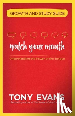 Evans, Tony - Watch Your Mouth Growth and Study Guide: Understanding the Power of the Tongue