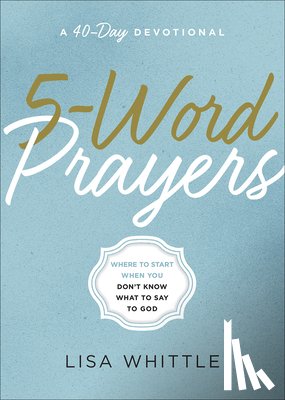 Whittle, Lisa - 5-Word Prayers: Where to Start When You Don't Know What to Say to God