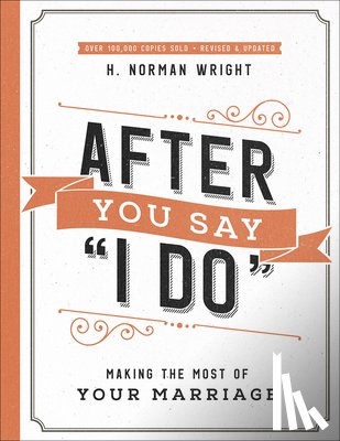 Wright, H. Norman - After You Say I Do: Making the Most of Your Marriage