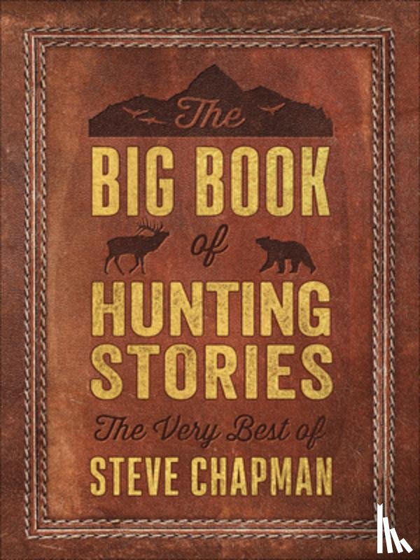 Chapman, Steve - The Big Book of Hunting Stories: The Very Best of Steve Chapman