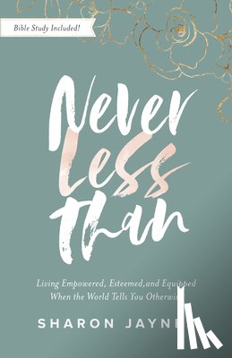 Jaynes, Sharon - Never Less Than: Living Empowered, Esteemed, and Equipped When the World Tells You Otherwise