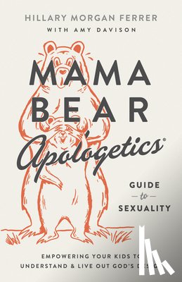 Ferrer, Hillary Morgan - Mama Bear Apologetics Guide to Sexuality