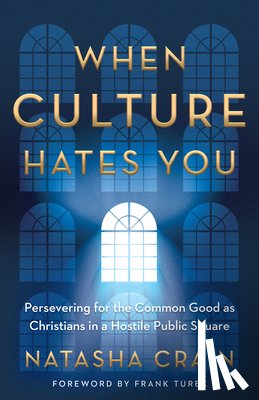Crain, Natasha - When Culture Hates You: Persevering for the Common Good as Christians in a Hostile Public Square