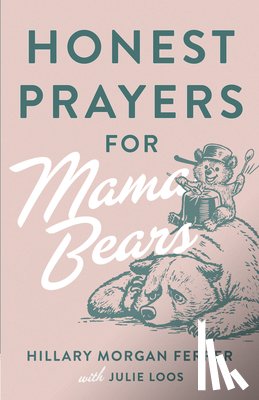 Ferrer, Hillary Morgan, Loos, Julie - Ferrer, H: Honest Prayers for Mama Bears