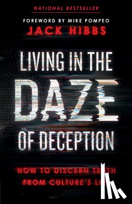Hibbs, Jack - Living in the Daze of Deception: How to Discern Truth from Culture's Lies