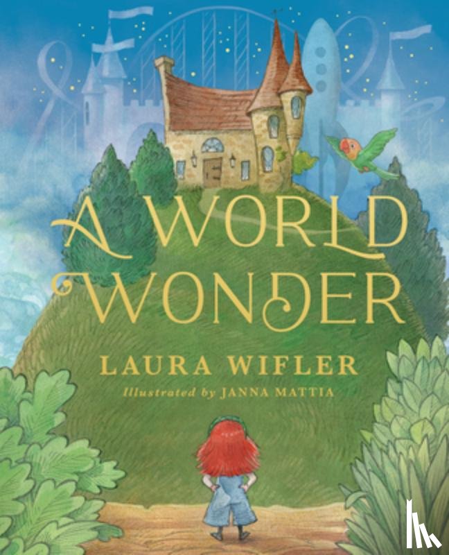Wifler, Laura - A World Wonder: A Story of Big Dreams, Amazing Adventures, and the Little Things That Matter Most