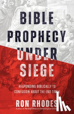 Rhodes, Ron - Bible Prophecy Under Siege: Responding Biblically to Confusion about the End Times