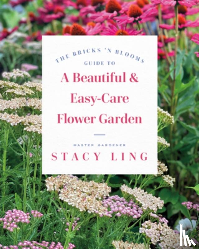 Ling, Stacy - The Bricks 'n Blooms Guide to a Beautiful and Easy-Care Flower Garden