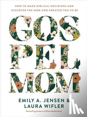 Jensen, Emily A. - Gospel Mom: How to Make Biblical Decisions and Discover the Mom God Created You to Be