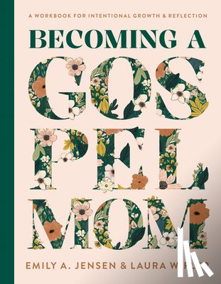Jensen, Emily A. - Becoming a Gospel Mom: A Workbook for Intentional Growth and Reflection