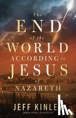 Kinley, Jeff - The End of the World According to Jesus of Nazareth