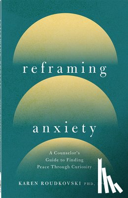Roudkovski, Karen - Reframing Anxiety
