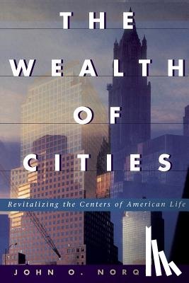 Norquist, John O. - The Wealth of Cities: Revitalizing the Centers of American Life