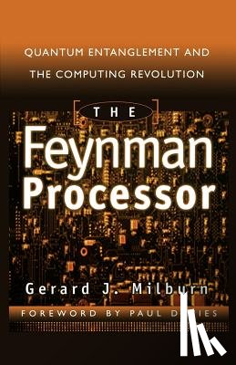 Milburn, Gerard J. - The Feynman Processor: Quantum Entanglement and the Computing Revolution