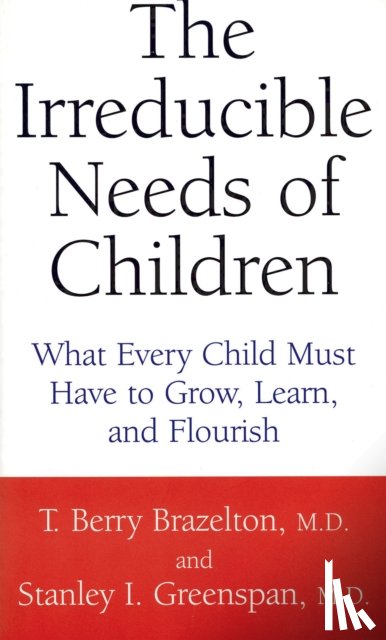 Greenspan, Stanley, Brazelton, T. Berry - The Irreducible Needs Of Children