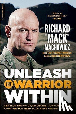 Machowicz, Richard Mack - Unleash the Warrior Within: Develop the Focus, Discipline, Confidence, and Courage You Need to Achieve Unlimited Goals (Revised)
