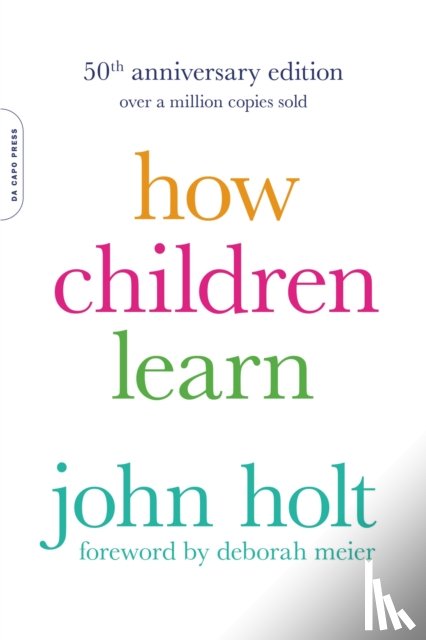 Holt, John - How Children Learn, 50th anniversary edition