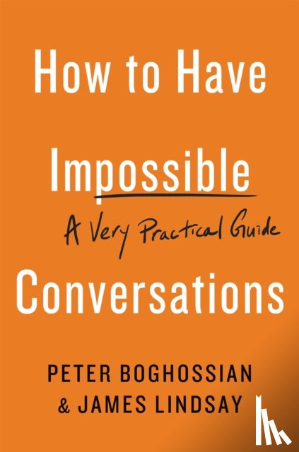 Peter Boghossian, James Lindsay - How to Have Impossible Conversations