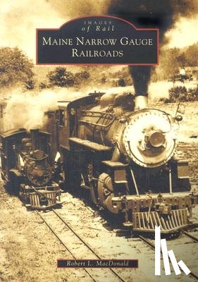 MacDonald, Robert L. - Maine Narrow Gauge Railroads