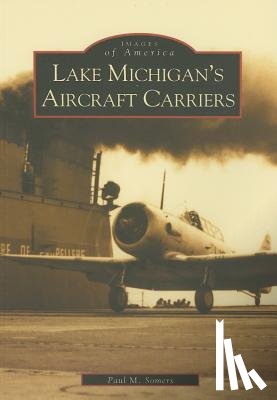 Somers, Paul M. - Lake Michigan's Aircraft Carriers