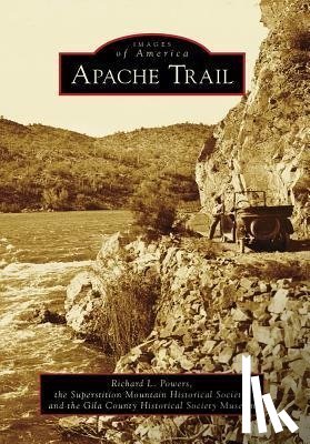 Powers, Richard L., Superstition Mountain Historical Society, The Gila County Historical Society Museu - Apache Trail