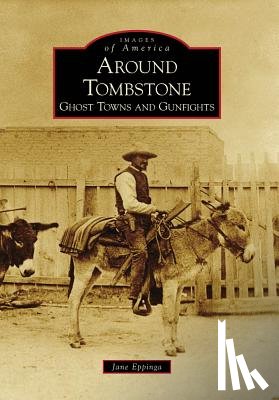 Eppinga, Jane - Around Tombstone:: Ghost Towns and Gunfights