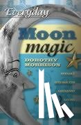 Morrison, Dorothy - EVERYDAY MOON MAGIC
