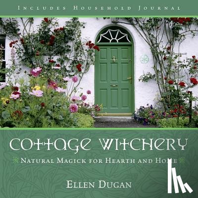 Dugan, Ellen - Cottage Witchery: Natural Magick for Hearth and Home
