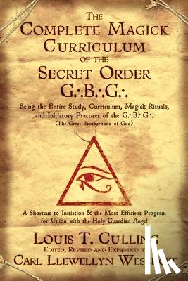 Culling, Louis T. - The Complete Magick Curriculum of the Secret Order G.B.G.: Being the Entire Study, Curriculum, Magick Rituals, and Initiatory Practices of the G.B.G (
