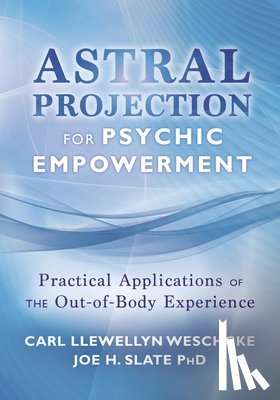 Weschcke, Carl Llewellyn - Astral Projection for Psychic Empowerment: Practical Applications of the Out-Of-Body Experience