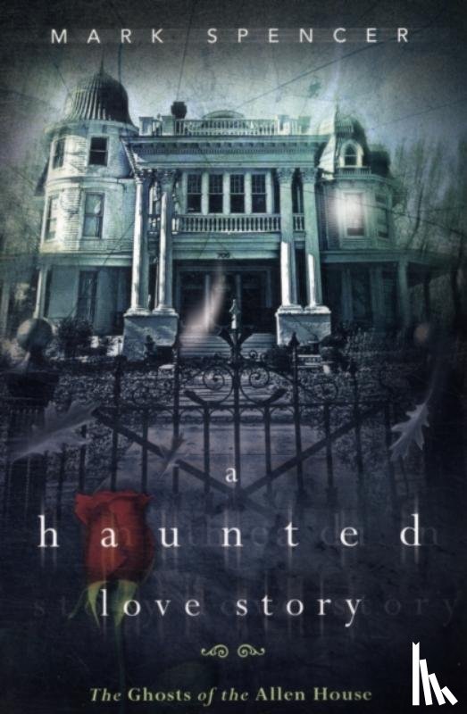 Spencer, Mark - A Haunted Love Story: The Ghosts of the Allen House