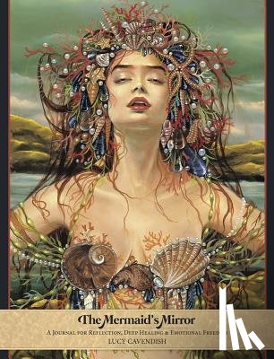 Cavendish, Lucy - The Mermaid's Mirror Journal: A Journal for Reflection, Deep Healing and Emotional Freedom