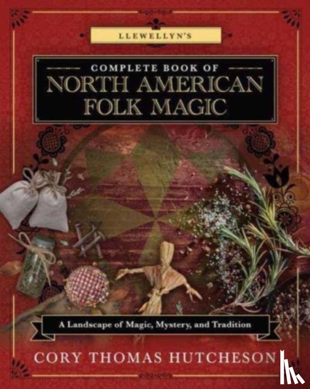 Hutcheson, Cory Thomas - Llewellyn's Complete Book of North American Folk Magic