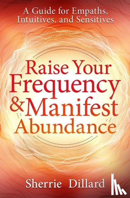 Dillard, Sherrie - Raise Your Frequency and Manifest Abundance