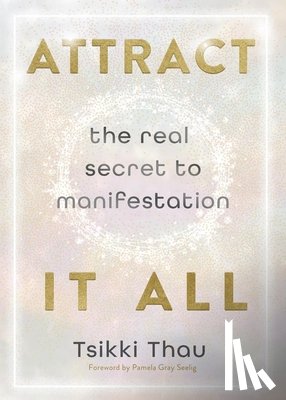 Thau, Tsikki - Attract It All: The Real Secret to Manifestation