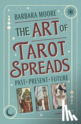 Moore, Barbara, Roux, Jessica - The Art of Tarot Spreads