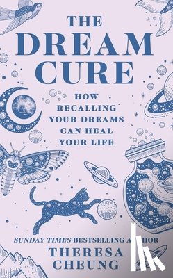 Cheung, Theresa - The Dream Cure: How Recalling Your Dreams Can Heal Your Life
